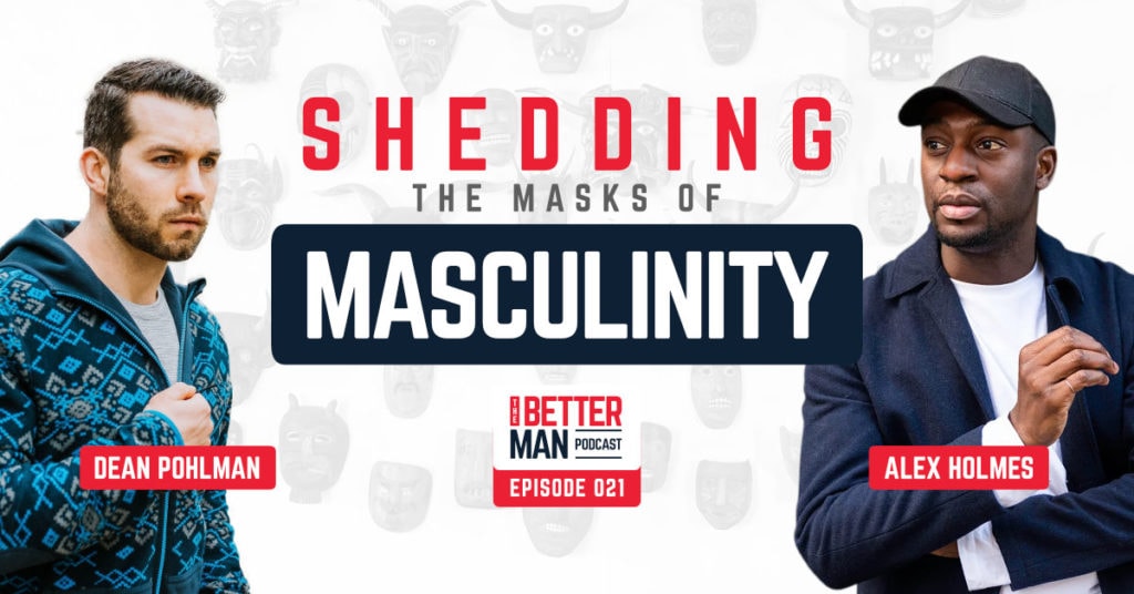 Shedding The Masks of Masculinity | Alex Holmes | Better Man Podcast Ep. 021 | Man Flow Yoga