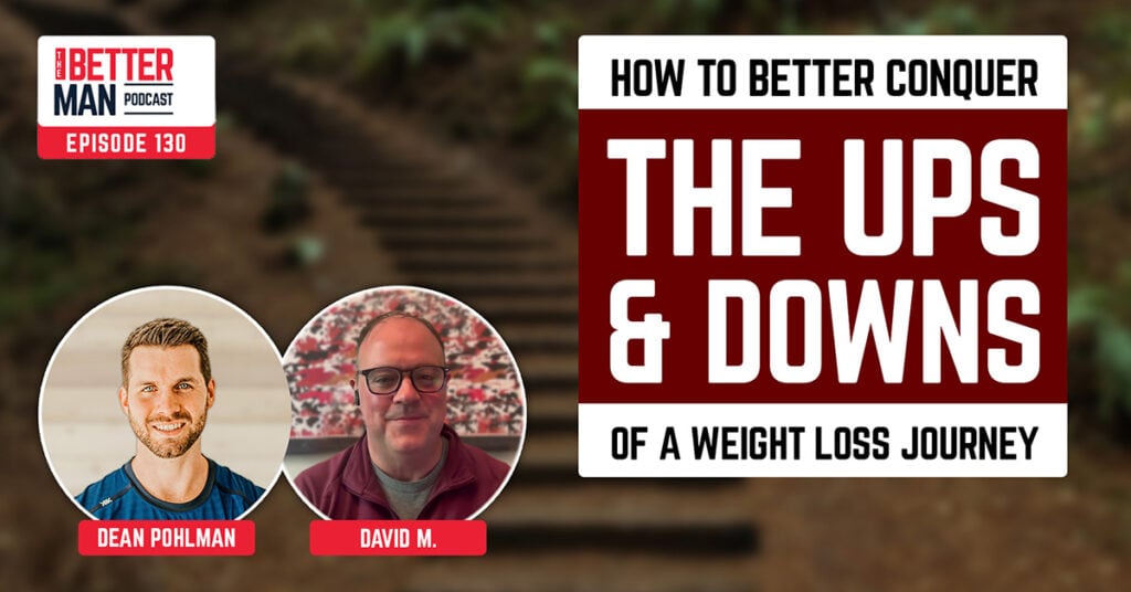 How to Better Conquer the Ups & Downs of a Weight Loss Journey | David M. | Better Man Podcast Ep. 130 | Man Flow Yoga
