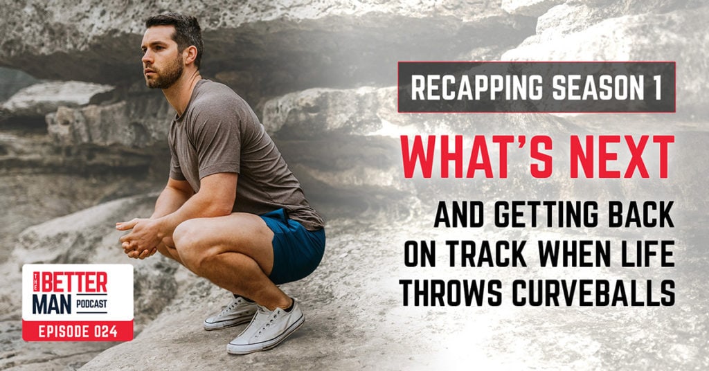 Recapping Season 1, What’s Next, & Getting Back on Track When Life Throws Curveballs | Dean Pohlman | Better Man Podcast Ep. 024 | Man Flow Yoga