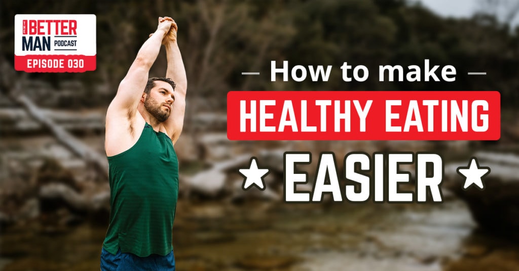 How To Make Eating Healthy Easier | Dean Pohlman | Better Man Podcast Ep. 030 | Man Flow Yoga
