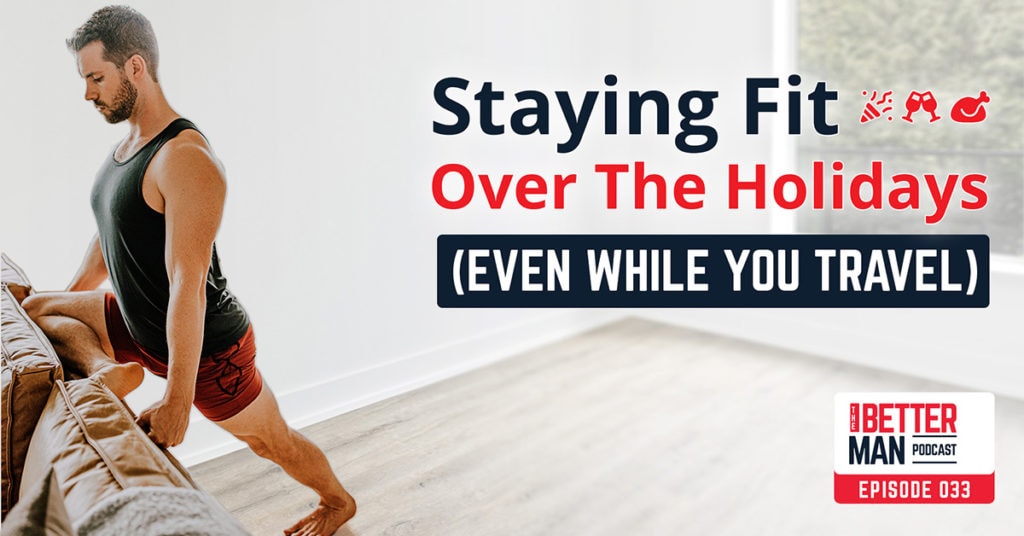 Staying Fit Over The Holidays (Even While You Travel) | Dean Pohlman | Better Man Podcast Ep. 033 | Man Flow Yoga