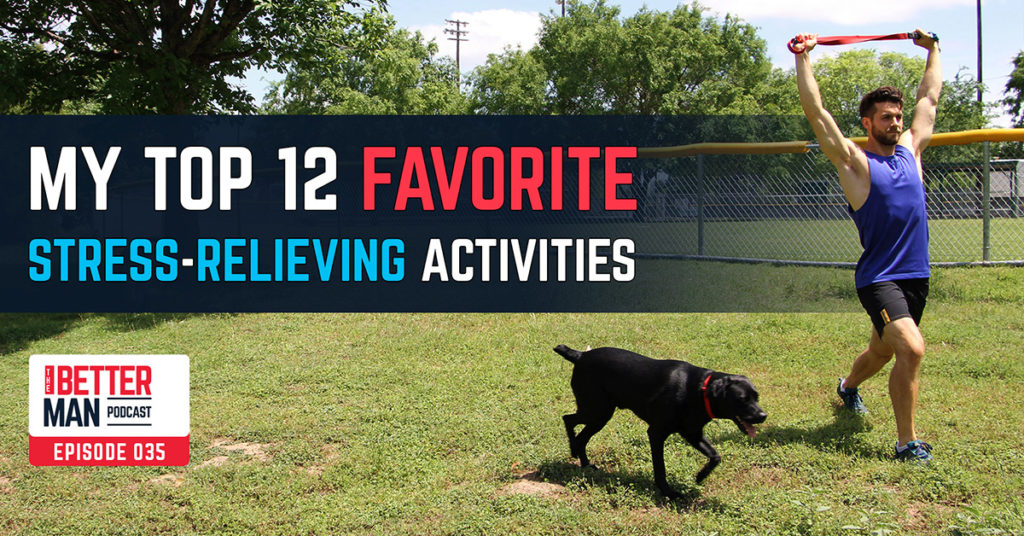 My Top 12 Favorite Stress-Relieving Activities | Dean Pohlman | Better Man Podcast Ep. 035 | Man Flow Yoga