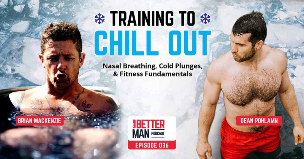 Training To Chill Out: Nasal Breathing, Cold Plunges, & Why Less is More | Brian Mackenzie | Better Man Podcast Ep. 036 | Man Flow Yoga