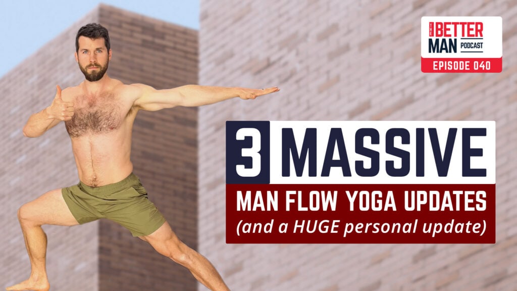 Massive Man Flow Yoga Upgrades for 2023 (and a HUGE personal update) | Dean Pohlman | Better Man Podcast Ep. 040 | Man Flow Yoga