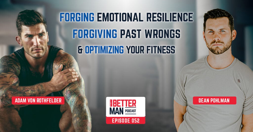 Forging Emotional Resilience, Forgiving Past Wrongs, & Optimizing Your Fitness | Adam Von Rothfelder | Better Man Podcast Ep. 052 | Man Flow Yoga