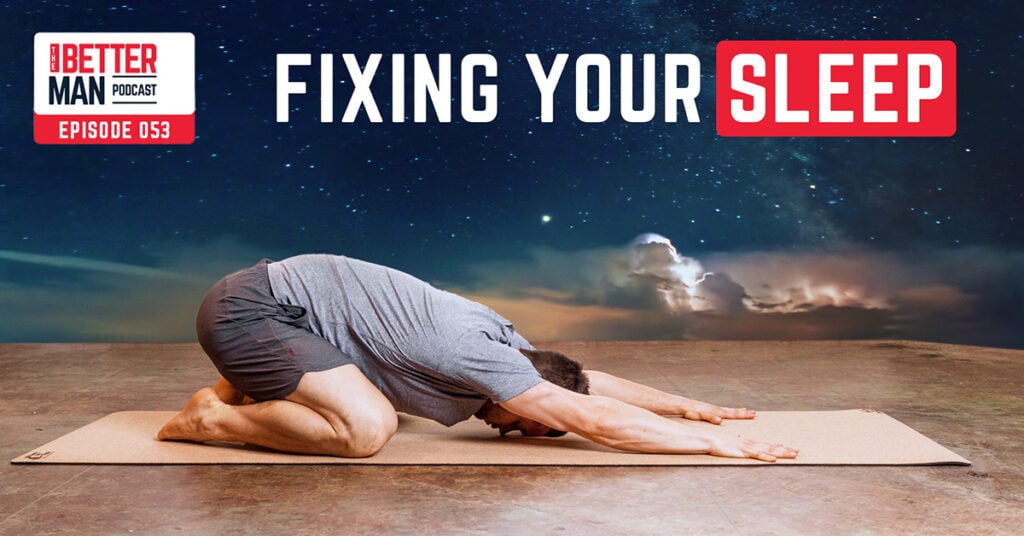 Fix Your Sleep: Best Practices to Sleep Great EVERY Night | Dean Pohlman | Better Man Podcast Ep. 053 | Man Flow Yoga