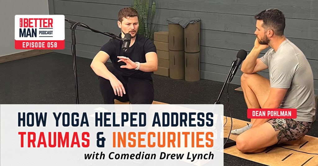 How Yoga Helped Address Traumas & Insecurities | Drew Lynch | Better Man Podcast Ep. 058 | Man Flow Yoga