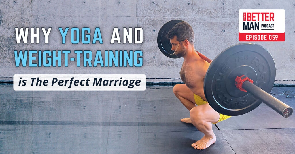 Why Yoga & Weight Training is The Perfect Marriage | Dean Pohlman | Better Man Podcast Ep. 059 | Man Flow Yoga