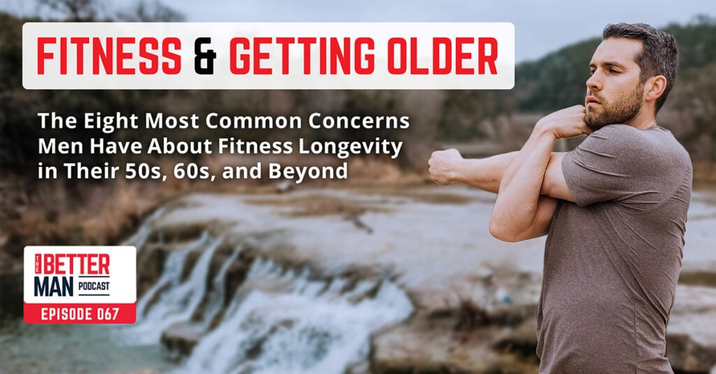 Fitness & Getting Older: The 8 Most Common Concerns Men Have About Fitness Longevity in Their 50s, 60s, and Beyond | Dean Pohlman | Better Man Podcast Ep. 067 | Man Flow Yoga