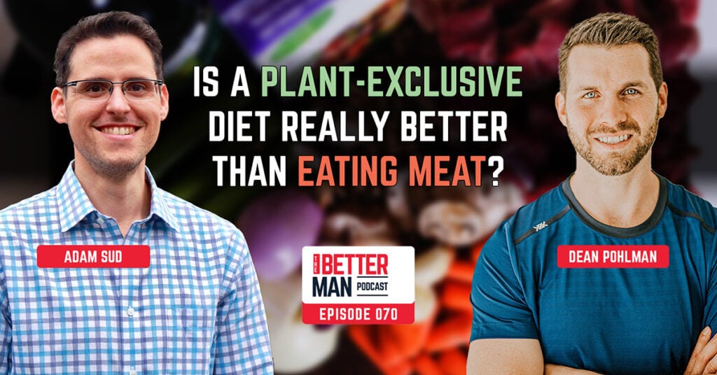 Is A Plant-Exclusive Diet Really Better Than Eating Meat? | Adam Sud | Better Man Podcast Ep. 070 | Man Flow Yoga