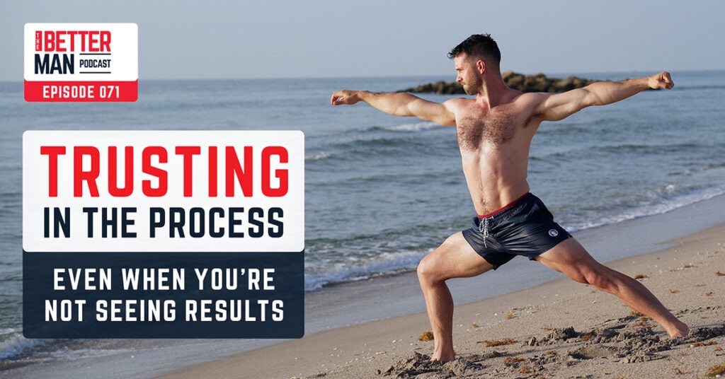 Trusting In The Process Even When You’re Not Seeing Results | Dean Pohlman | Better Man Podcast Ep. 071 | Man Flow Yoga