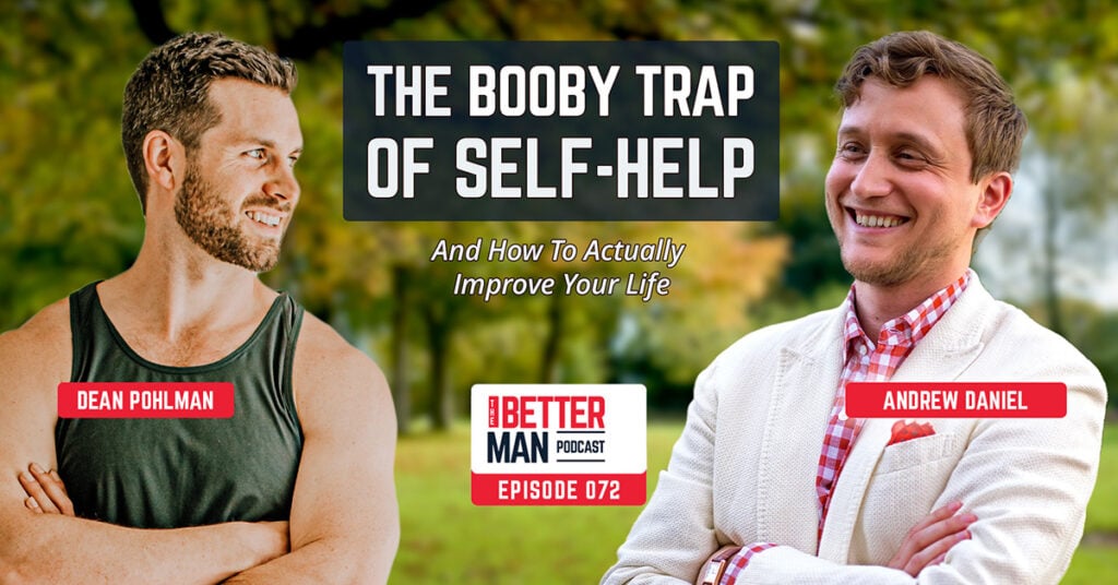 The Booby Trap of Self-Help (And How To Actually Improve Your Life) | Andrew Daniel | Better Man Podcast Ep. 072 | Man Flow Yoga