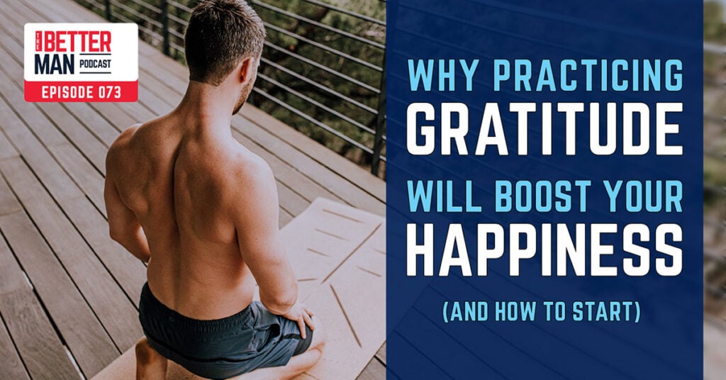 Why Practicing Gratitude Will Boost Your Happiness (And How To Start) | Dean Pohlman | Better Man Podcast Ep. 073 | Man Flow Yoga