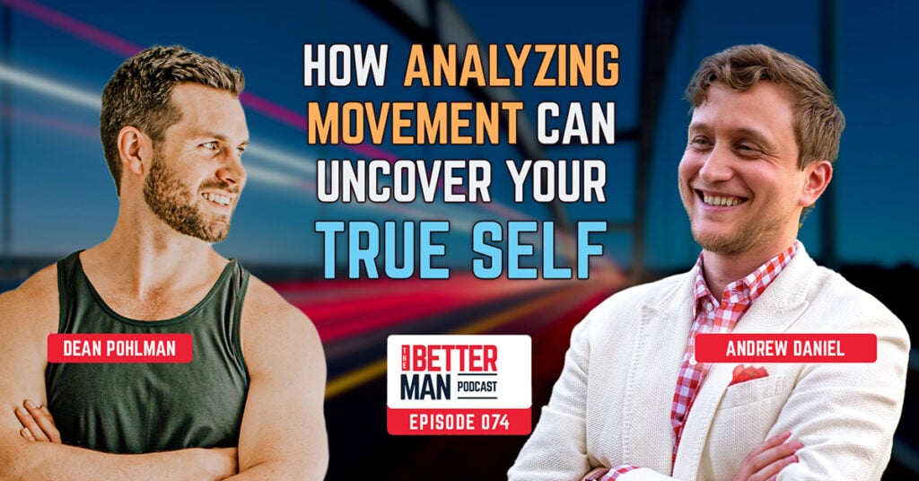 How Analyzing Movement Can Uncover Your True Self | Andrew Daniel | Better Man Podcast Ep. 074 | Man Flow Yoga