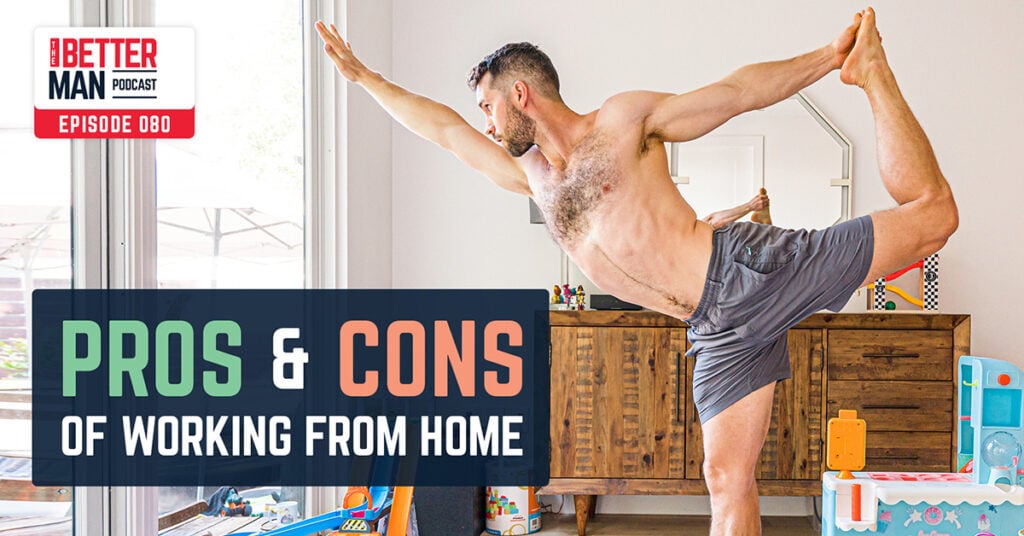 How To Boost Your Productivity & Work-Life Balance When Working from Home | Dean Pohlman | Better Man Podcast Ep. 080 | Man Flow Yoga