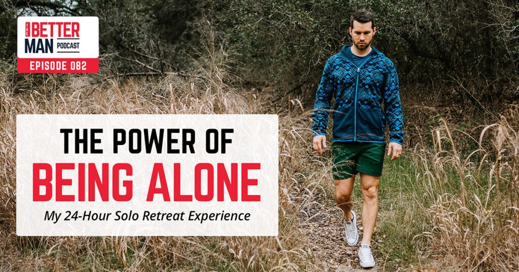 The Power of Being Alone: My 24-Hour Solo Retreat Experience | Dean Pohlman | Better Man Podcast Ep. 082 | Man Flow Yoga