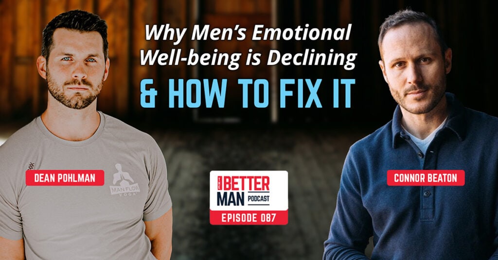 Why Men’s Emotional Wellbeing is Declining & How to Fix It | Connor Beaton | Better Man Podcast Ep. 087 | Man Flow Yoga