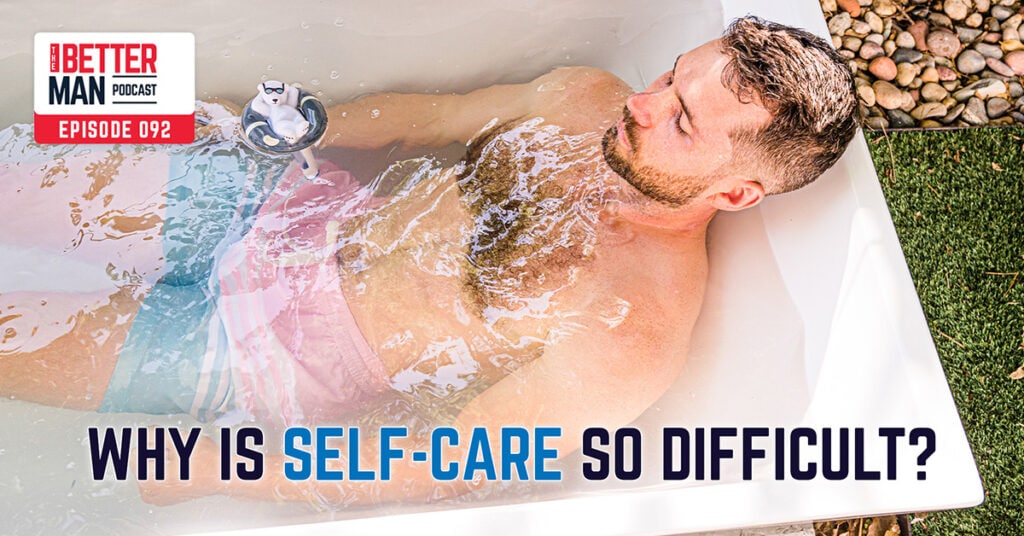 Why is Self-Care so Difficult? | Dean Pohlman | Better Man Podcast Ep. 092 | Man Flow Yoga
