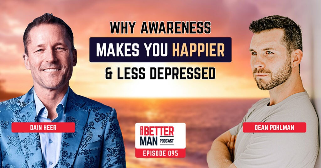 Why Awareness Makes You Happier & Less Depressed | Dain Heer | Better Man Podcast Ep. 095 | Man Flow Yoga