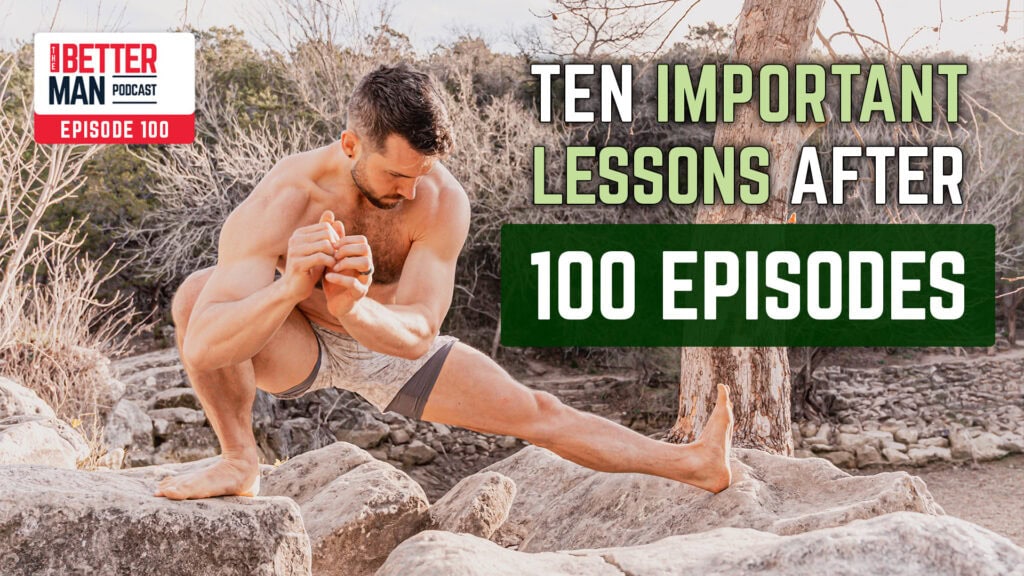 10 Most Important Lessons After 100 Episodes | Dean Pohlman | Better Man Podcast Ep. 100 | Man Flow Yoga