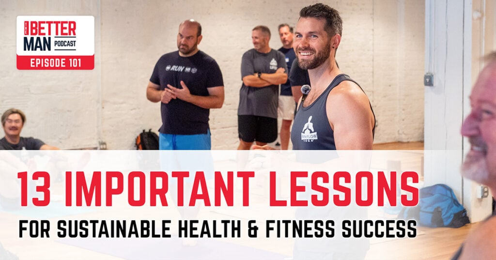 13 Important Lessons for Sustainable Health & Fitness Success | Dean Pohlman | Better Man Podcast Ep. 101 | Man Flow Yoga
