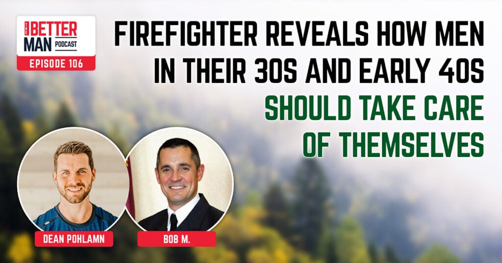 Firefighter Reveals How Men in Their 30s and Early 40s Should Take Care of Themselves | Bob M. | Better Man Podcast Ep. 106 | Man Flow Yoga