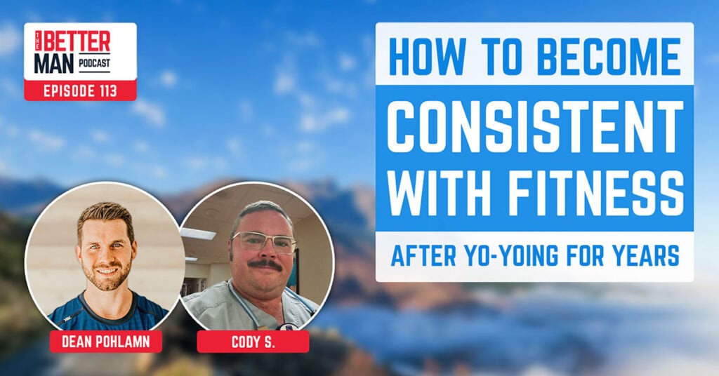How to Become Consistent with Fitness After Yo-Yoing for Years | Cody S. | Better Man Podcast Ep. 113 | Man Flow Yoga