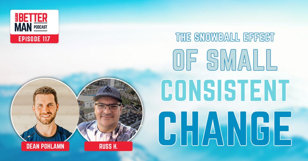 The Snowball Effect of Small, Consistent Change | Russ H. | Better Man Podcast Ep. 117 | Man Flow Yoga