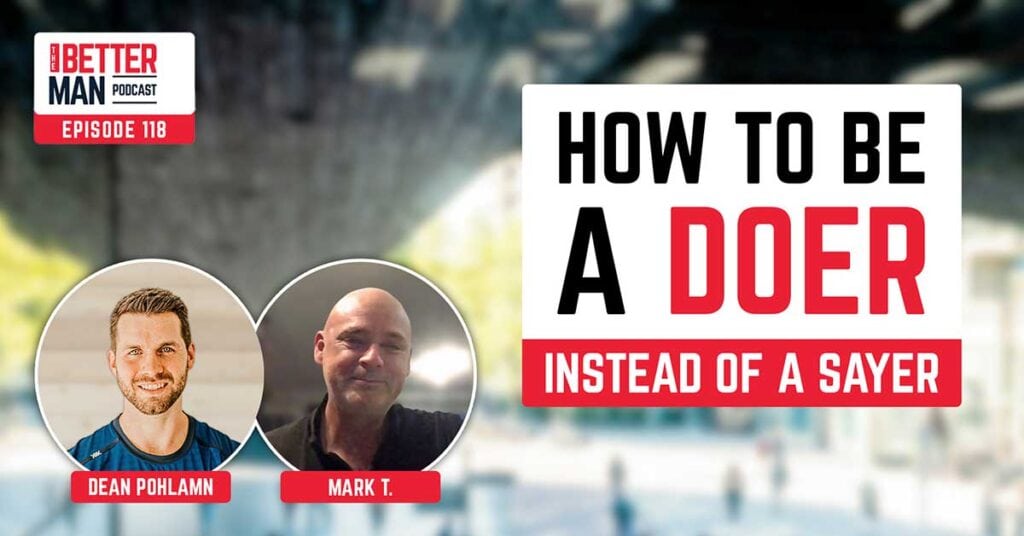 How To Be A Doer Instead Of A Sayer | Mark T. | Better Man Podcast Ep. 118 | Man Flow Yoga