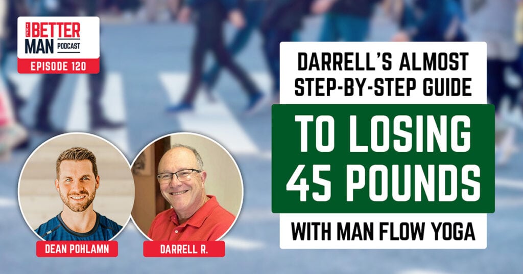 Darrell’s Almost Step-By-Step Guide to Losing 45 Pounds with Man Flow Yoga | Darrell R. | Better Man Podcast Ep. 120 | Man Flow Yoga