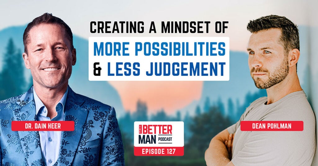 Creating a Mindset of More Possibilities & Less Judgement | Dain Heer | Better Man Podcast Ep. 127 | Man Flow Yoga