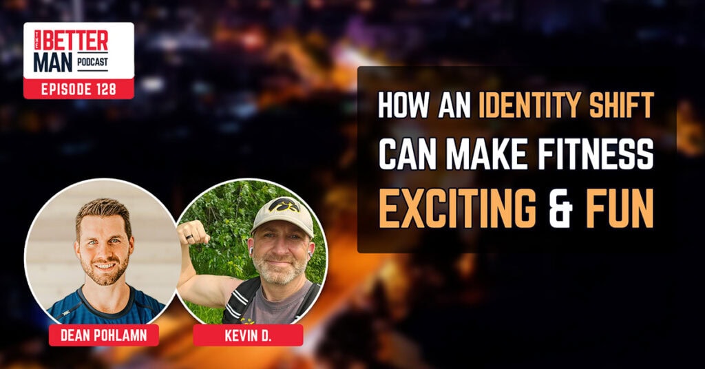 How An Identity Shift Can Make Fitness Exciting and Fun | Kevin D. | Better Man Podcast Ep. 128 | Man Flow Yoga