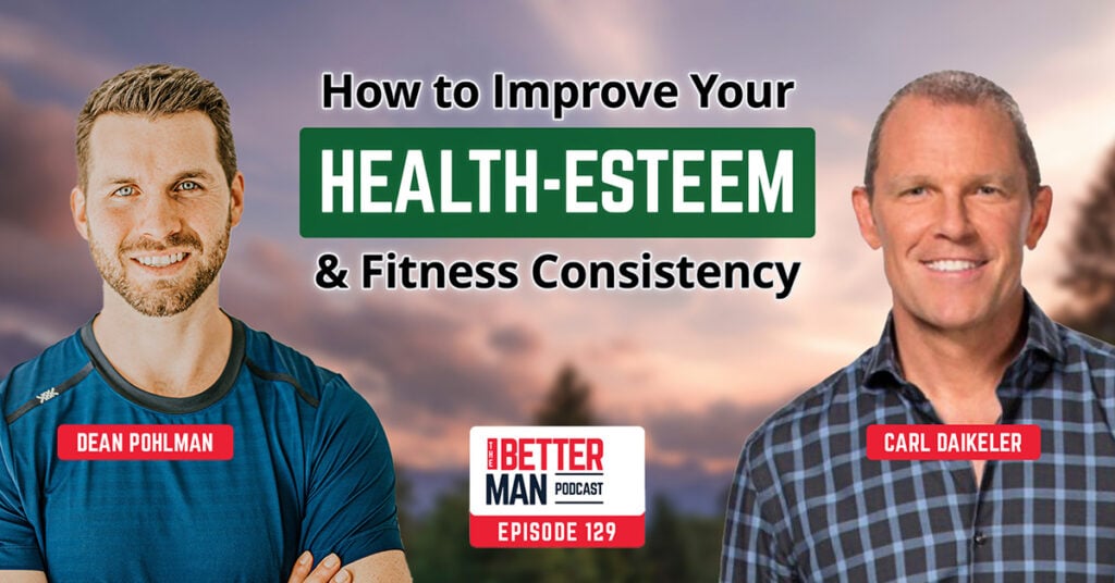 How to Improve Your “Health-Esteem” & Fitness Consistency | Carl Daikeler (Co-Founder of BODi AKA Beach Body) | Better Man Podcast Ep. 129 | Man Flow Yoga
