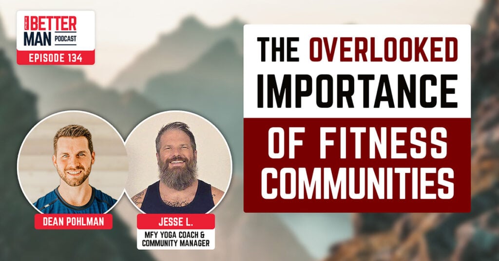 The Overlooked Importance of Fitness Communities | Jesse L. (MFY Yoga Coach & Community Manager) | Better Man Podcast Ep. 134 | Man Flow Yoga