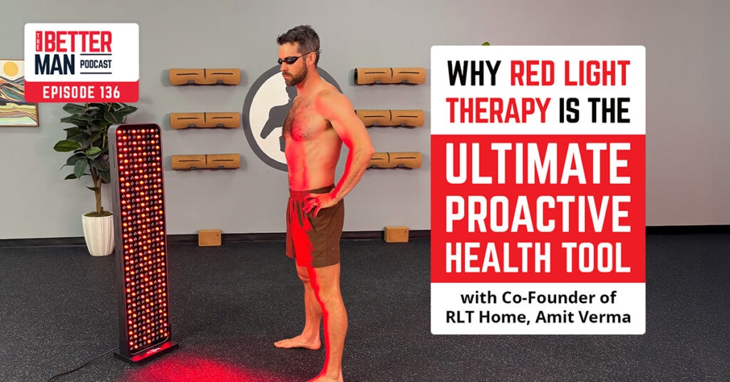 Why Red Light Therapy is the Ultimate Proactive Health Tool with Co-Founder of RLT Home, Amit Verma | Better Man Podcast Ep. 136 | Man Flow Yoga