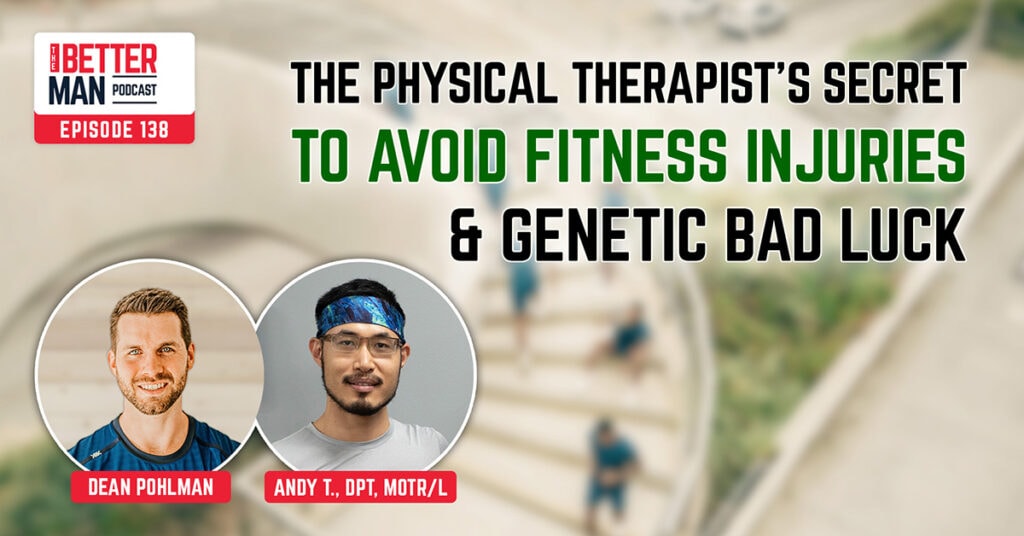 The Physical Therapist’s Secret to Avoid Fitness Injuries & Genetic Bad Luck | Andy T., DPT, MOTR/L | Better Man Podcast Ep. 138 | Man Flow Yoga