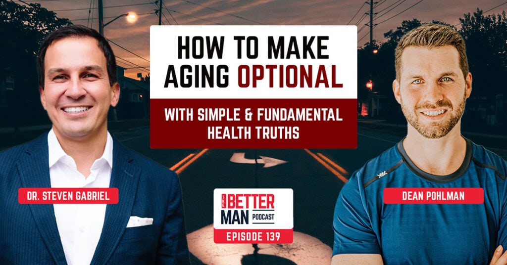 How to Make Aging Optional with Simple & Fundamental Health Truths | Dr. Steven Gabriel | Better Man Podcast Ep. 139 | Man Flow Yoga