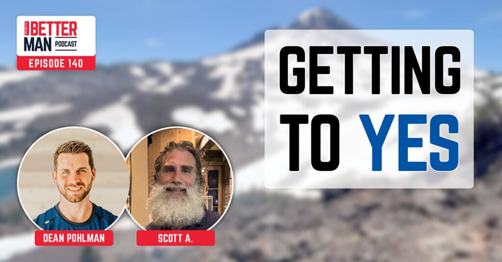 Getting To Yes | Scott A. | Better Man Podcast Ep. 140 | Man Flow Yoga