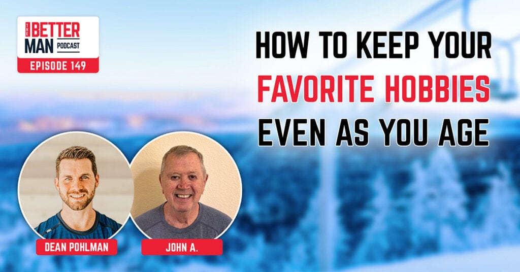 How To Keep Your Favorite Hobbies Even As You Age | John A. | Better Man Podcast Ep. 149 | Man Flow Yoga