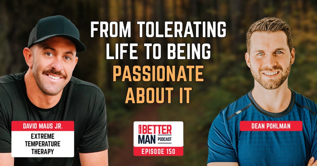 From Tolerating Life To Being Passionate About It | David Maus Jr. (Extreme Temperature Therapy) | Better Man Podcast Ep. 150 | Man Flow Yoga