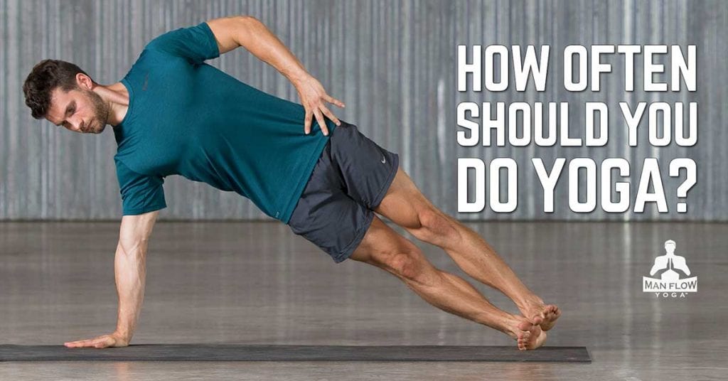 How Often Should You do Yoga | Man Flow Yoga