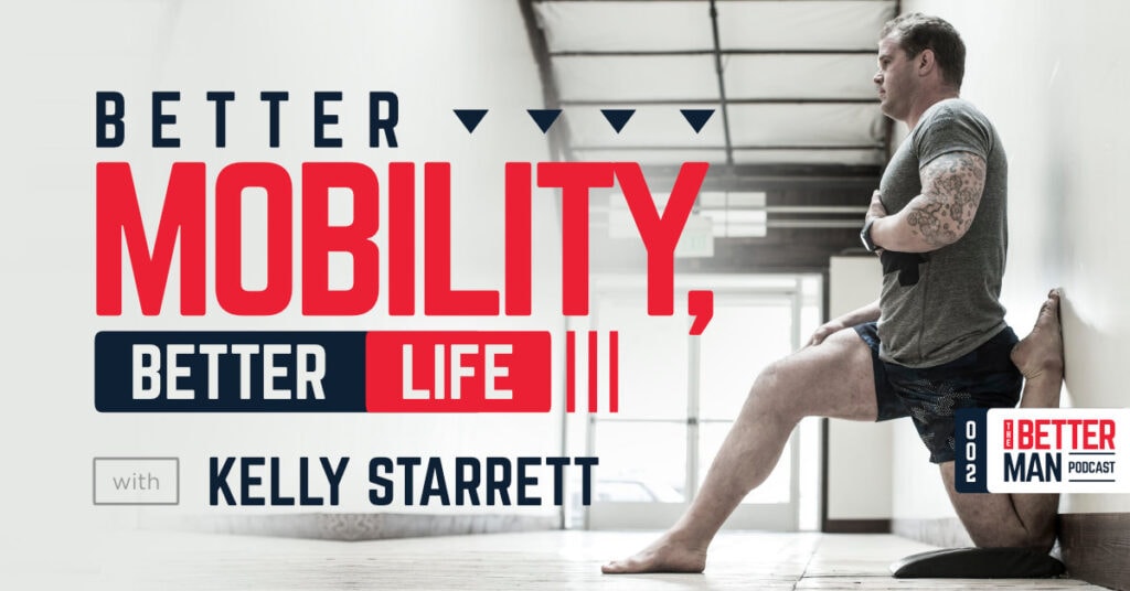 Better Mobility, Better Life | Kelly Starrett | Better Man Podcast Ep. 002 | Man Flow Yoga