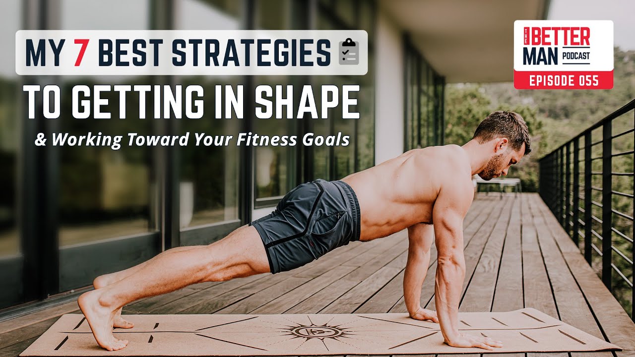 My 7 Best Strategies to Getting in Shape & Working Toward Your Fitness Goals