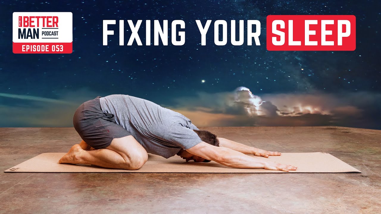 Fixing Your Sleep | The Better Man Podcast Ep. 53
