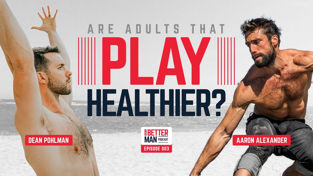 Are Adults that Play Healthier? - The Better Man Podcast - Aaron Alexander