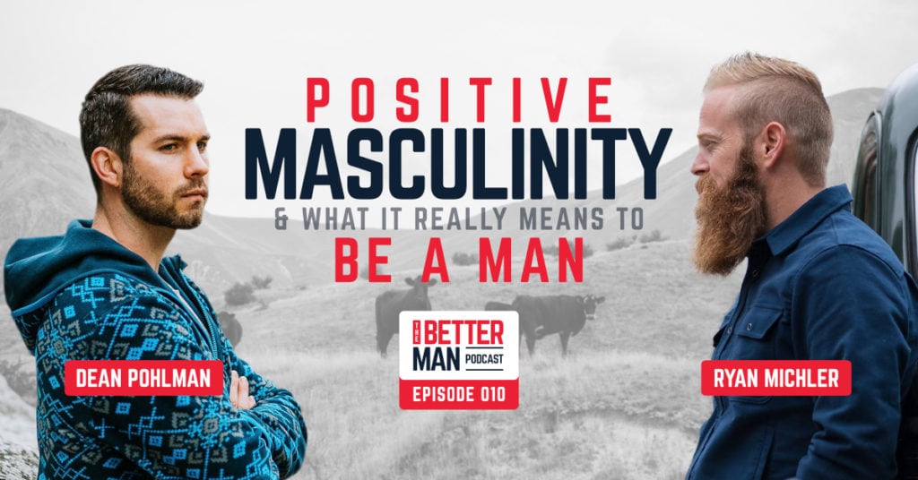 Positive Masculinity & What It Really Means to Be a Man | Ryan Michler | Better Man Podcast | Ep. 010 | Man Flow Yoga